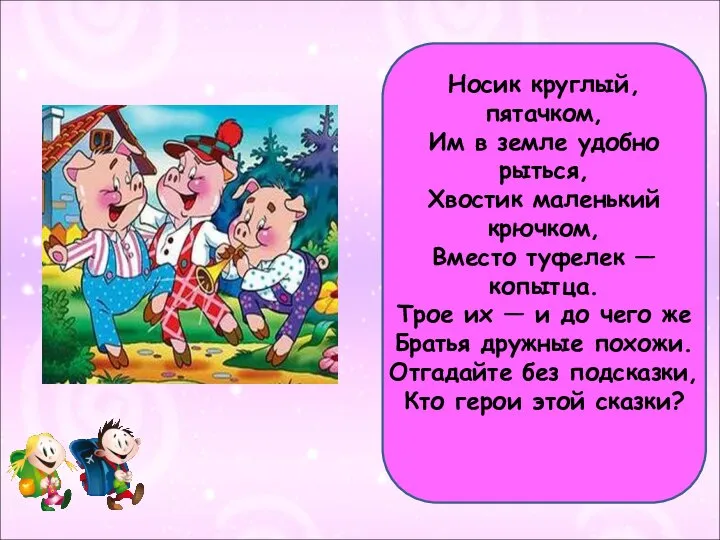 Носик круглый, пятачком, Им в земле удобно рыться, Хвостик маленький крючком, Вместо