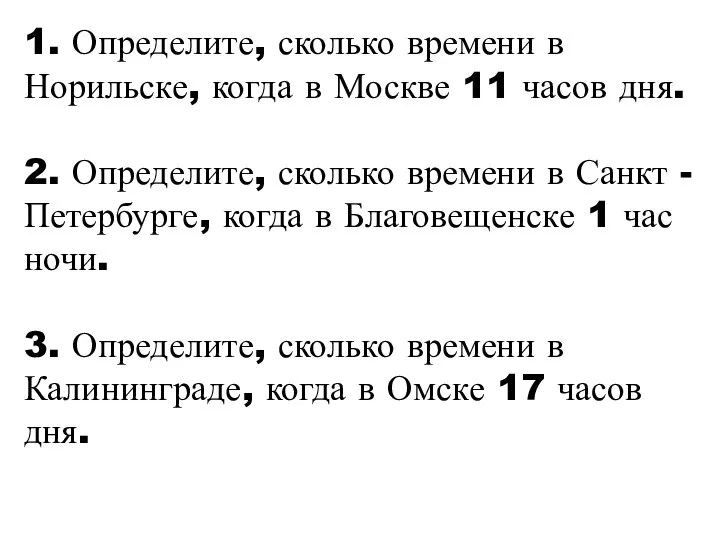 1. Определите, сколько времени в Норильске, когда в Москве 11 часов дня.