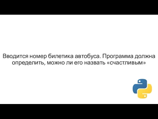 Вводится номер билетика автобуса. Программа должна определить, можно ли его назвать «счастливым»