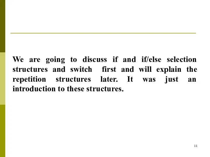 We are going to discuss if and if/else selection structures and switch