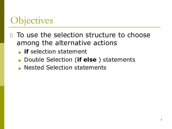 Objectives To use the selection structure to choose among the alternative actions