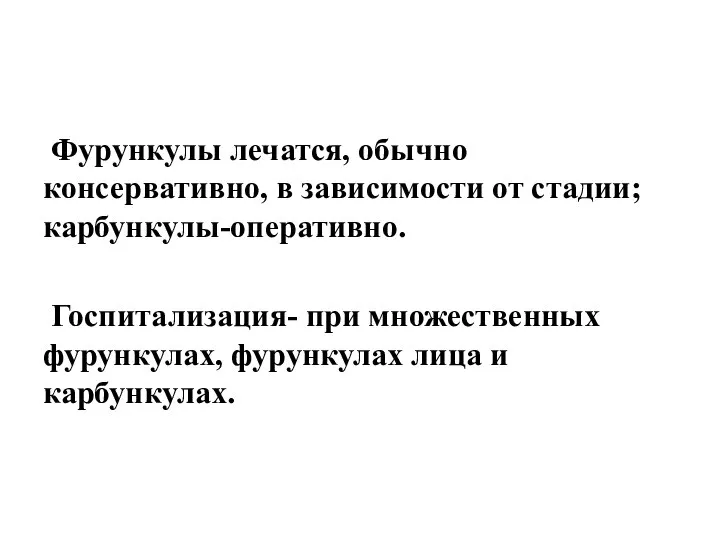 Фурункулы лечатся, обычно консервативно, в зависимости от стадии; карбункулы-оперативно. Госпитализация- при множественных