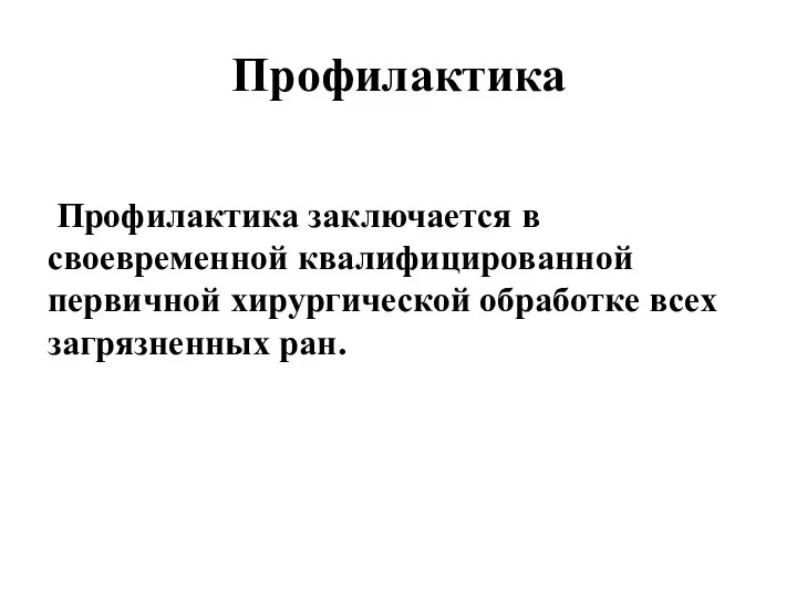 Профилактика Профилактика заключается в своевременной квалифицированной первичной хирургической обработке всех загрязненных ран.