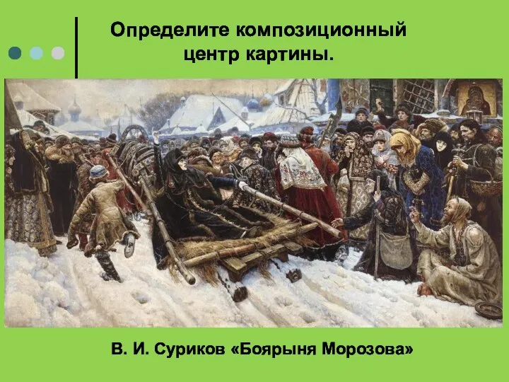 Определите композиционный центр картины. В. И. Суриков «Боярыня Морозова»