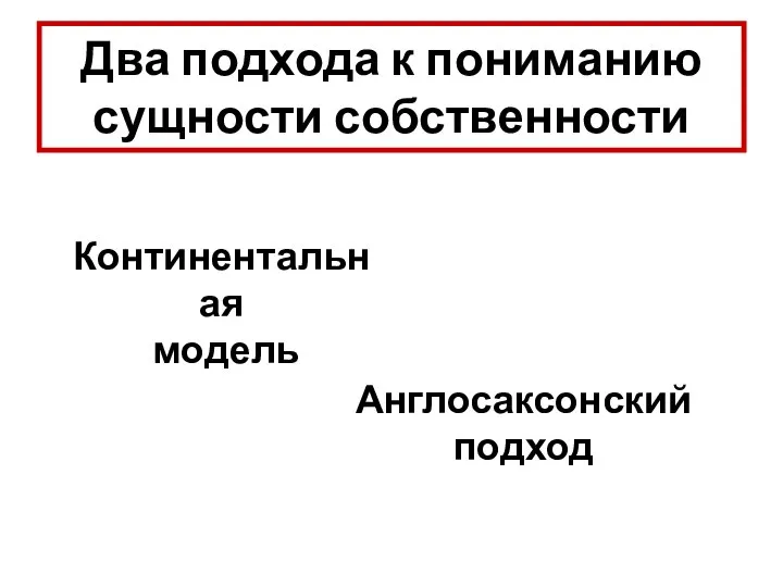 Два подхода к пониманию сущности собственности Континентальная модель Англосаксонский подход