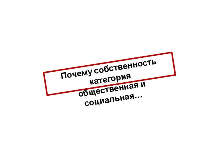 Почему собственность категория общественная и социальная…