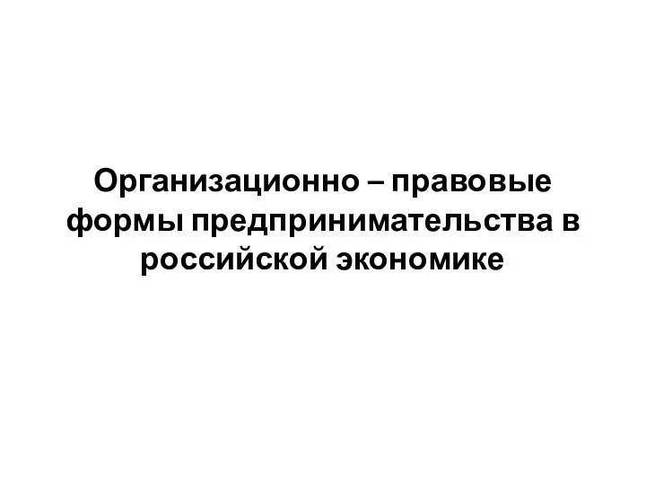 Организационно – правовые формы предпринимательства в российской экономике