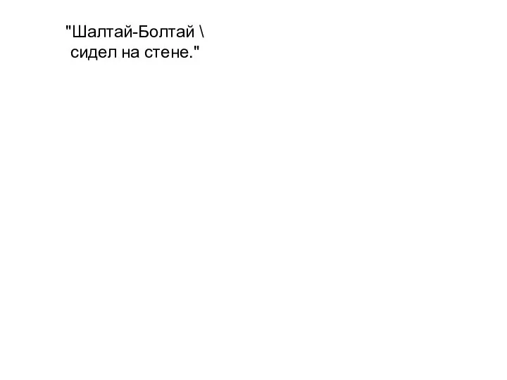 "Шалтай-Болтай \ сидел на стене."