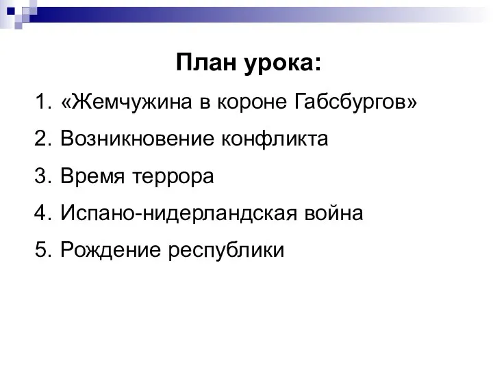 План урока: «Жемчужина в короне Габсбургов» Возникновение конфликта Время террора Испано-нидерландская война Рождение республики