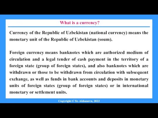 What is a currency? Copyright © Ye. Akhunova, 2022 Currency of the