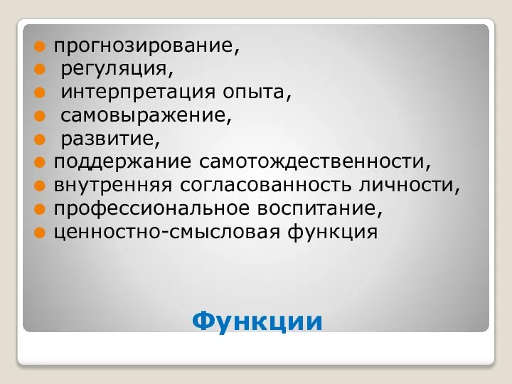 Функции прогнозирование, регуляция, интерпретация опыта, самовыражение, развитие, поддержание самотождественности, внутренняя согласованность личности, профессиональное воспитание, ценностно-смысловая функция