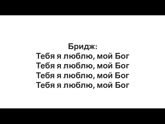 Бридж: Теб‍‭я я люблю, мой Бог Теб‍‭‍я я люблю, мой Бог Те‍‍бя