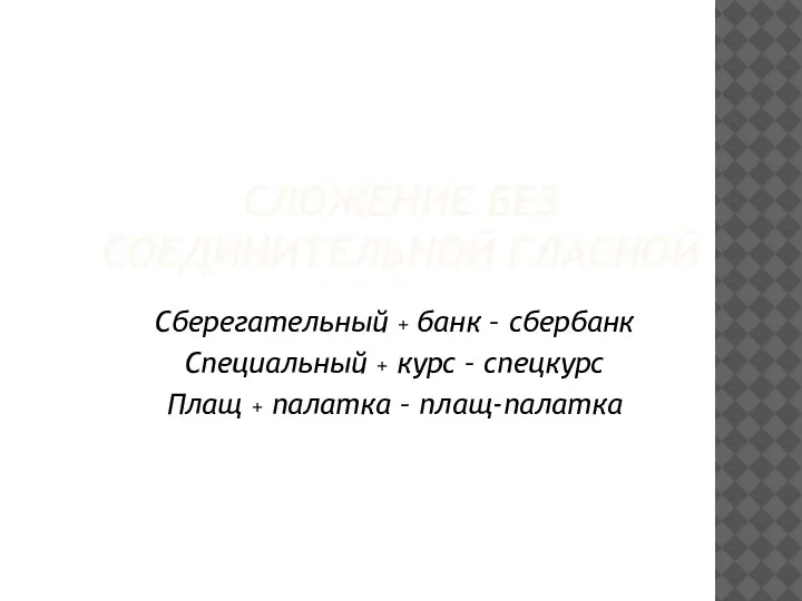 СЛОЖЕНИЕ БЕЗ СОЕДИНИТЕЛЬНОЙ ГЛАСНОЙ Сберегательный + банк – сбербанк Специальный + курс