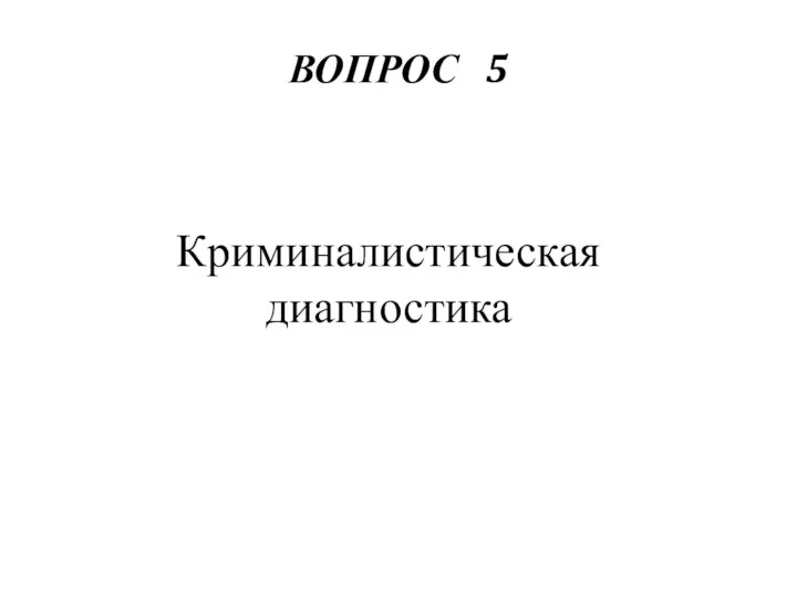 ВОПРОС 5 Криминалистическая диагностика