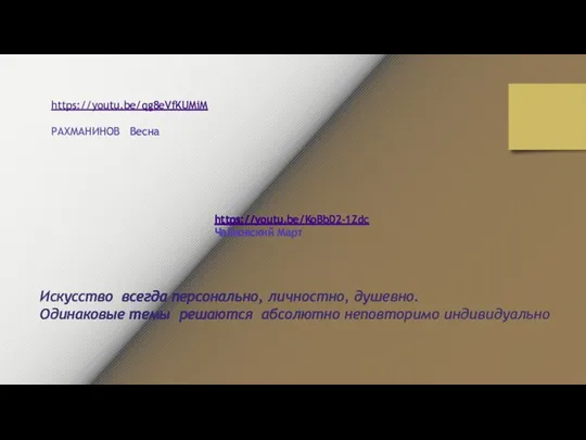 https://youtu.be/qg8eVfKUMiM РАХМАНИНОВ Весна https://youtu.be/KoBbD2-1Zdc Чайковский Март Искусство всегда персонально, личностно, душевно. Одинаковые