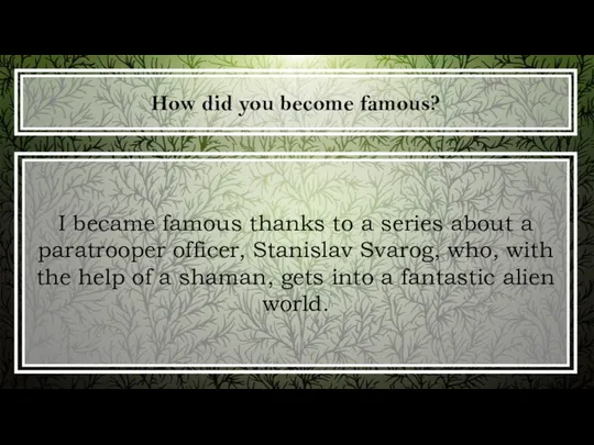 How did you become famous? I became famous thanks to a series