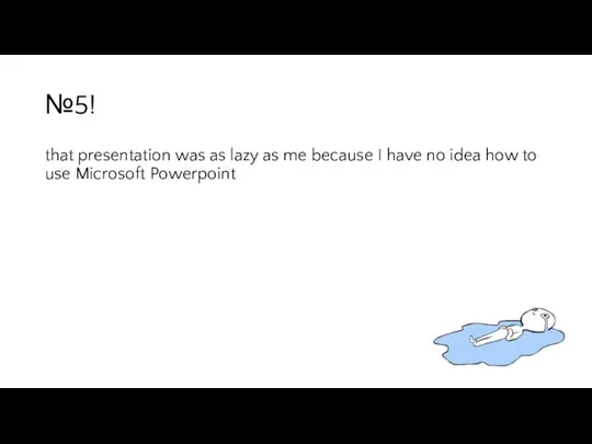 №5! that presentation was as lazy as me because I have no