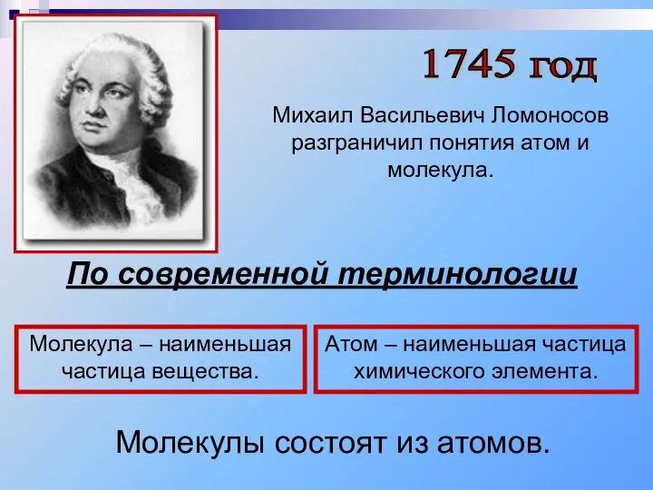 1745 год Михаил Васильевич Ломоносов разграничил понятия атом и молекула. По современной
