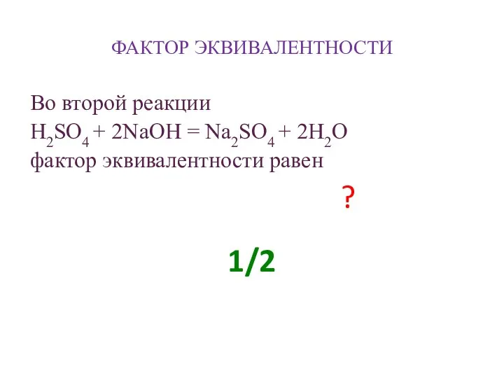 ФАКТОР ЭКВИВАЛЕНТНОСТИ Во второй реакции H2SO4 + 2NaOH = Na2SO4 + 2H2O