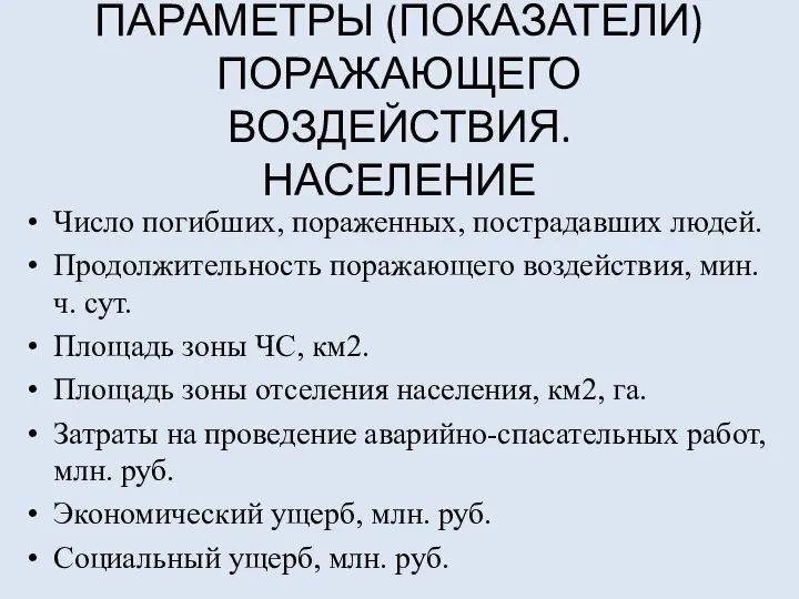 ПАРАМЕТРЫ (ПОКАЗАТЕЛИ) ПОРАЖАЮЩЕГО ВОЗДЕЙСТВИЯ. НАСЕЛЕНИЕ Число погибших, пораженных, пострадавших людей. Продолжительность поражающего