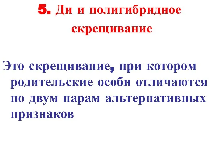 5. Ди и полигибридное скрещивание Это скрещивание, при котором родительские особи отличаются