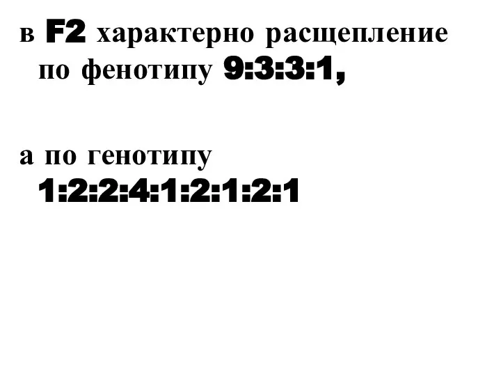 в F2 характерно расщепление по фенотипу 9:3:3:1, а по генотипу 1:2:2:4:1:2:1:2:1