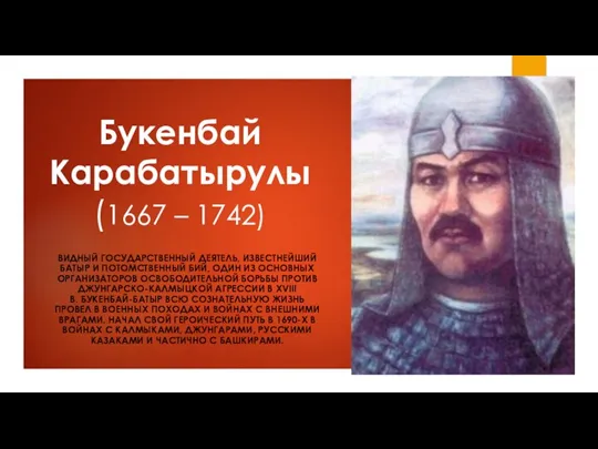 Букенбай Карабатырулы (1667 – 1742) ВИДНЫЙ ГОСУДАРСТВЕННЫЙ ДЕЯТЕЛЬ, ИЗВЕСТНЕЙШИЙ БАТЫР И ПОТОМСТВЕННЫЙ