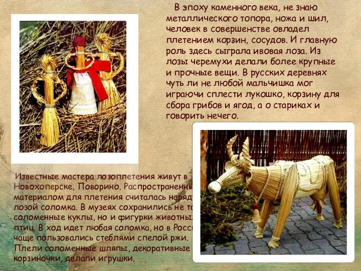 Известные мастера лозоплетения живут в Новохоперске, Поворино. Распространенным материалом для плетения считалась