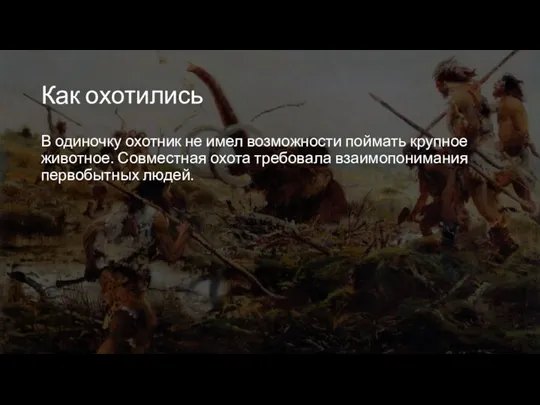 Как охотились В одиночку охотник не имел возможности поймать крупное животное. Совместная