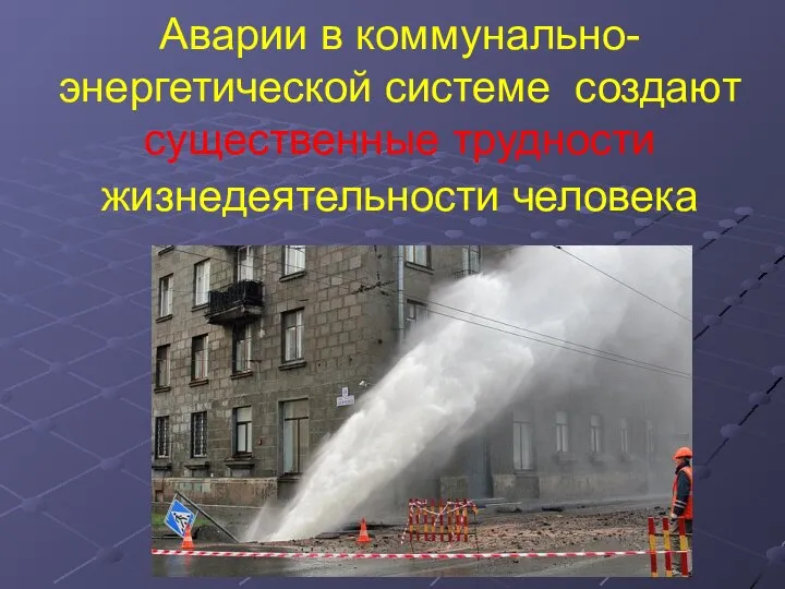 Аварии в коммунально-энергетической системе создают существенные трудности жизнедеятельности человека