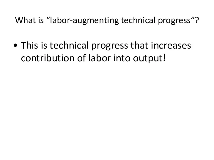 What is “labor-augmenting technical progress”? This is technical progress that increases contribution of labor into output!