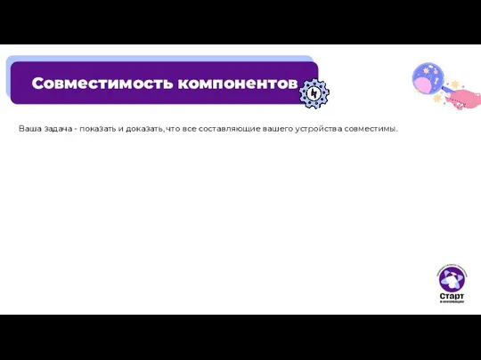 Совместимость компонентов Ваша задача - показать и доказать, что все составляющие вашего устройства совместимы.