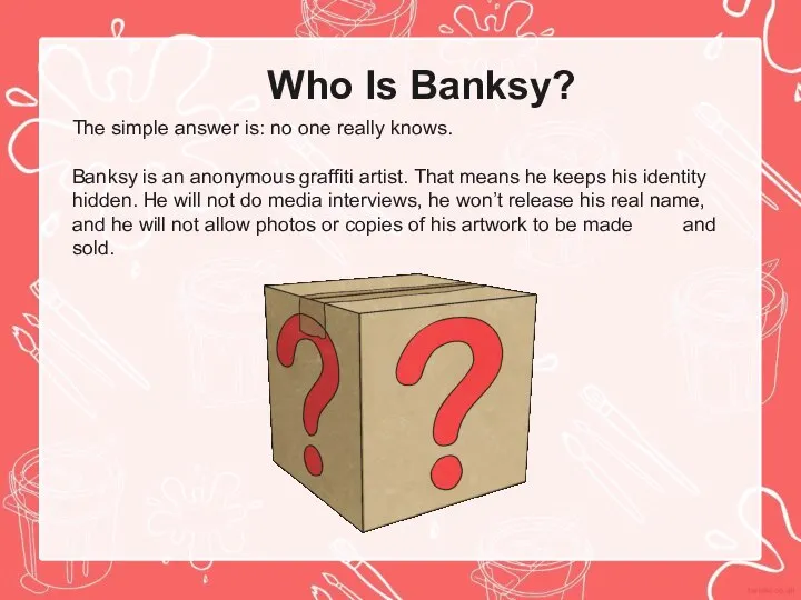Who Is Banksy? The simple answer is: no one really knows. Banksy