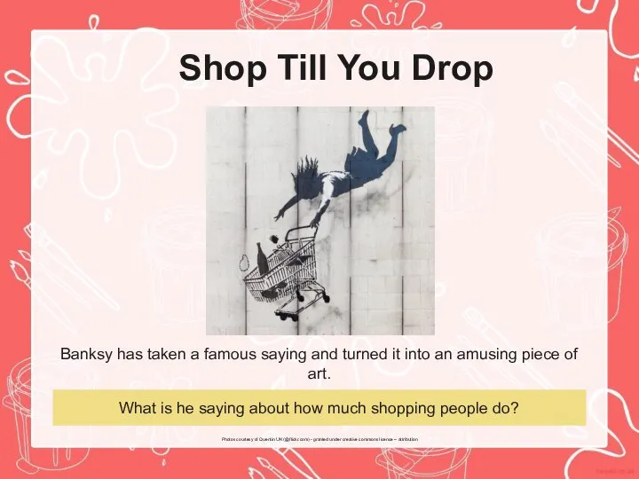 Shop Till You Drop Banksy has taken a famous saying and turned