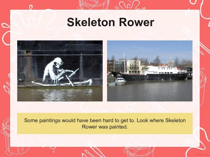 Skeleton Rower Some paintings would have been hard to get to. Look