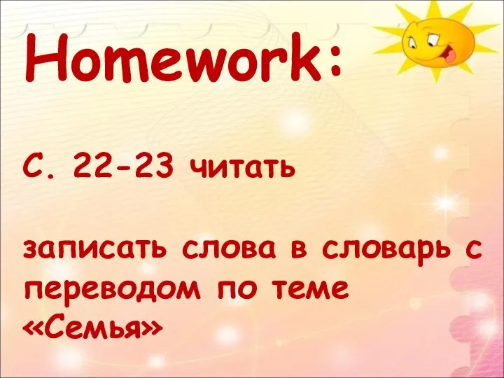 Homework: С. 22-23 читать записать слова в словарь с переводом по теме «Семья»