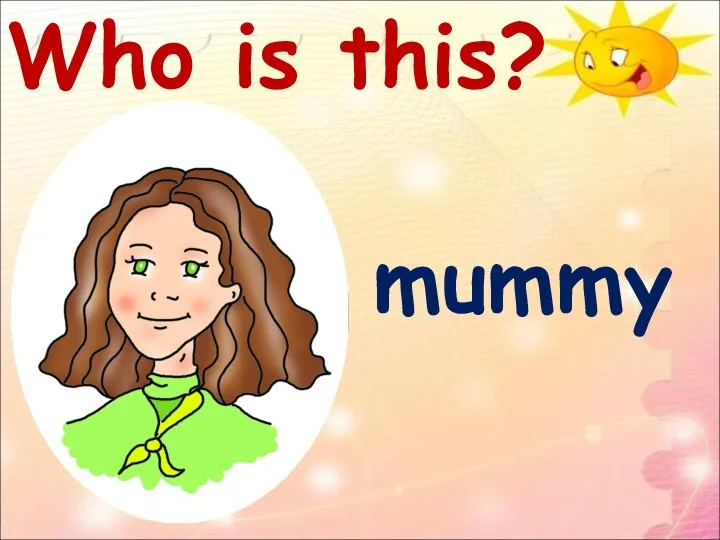Who is this? mummy