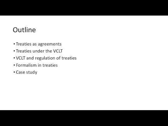 Outline Treaties as agreements Treaties under the VCLT VCLT and regulation of