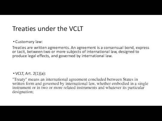 Treaties under the VCLT Customary law: Treaties are written agreements. An agreement