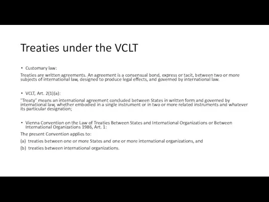 Treaties under the VCLT Customary law: Treaties are written agreements. An agreement