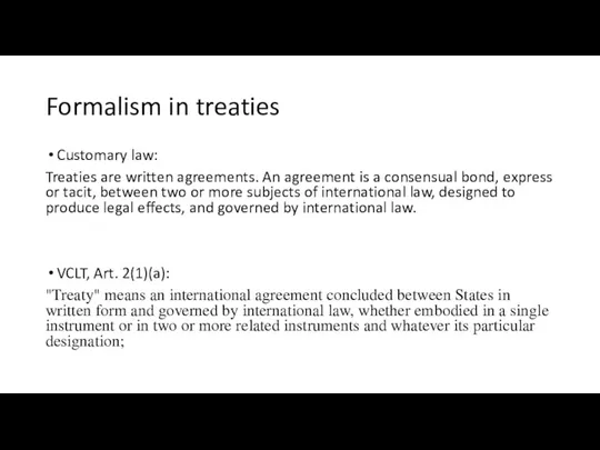 Formalism in treaties Customary law: Treaties are written agreements. An agreement is