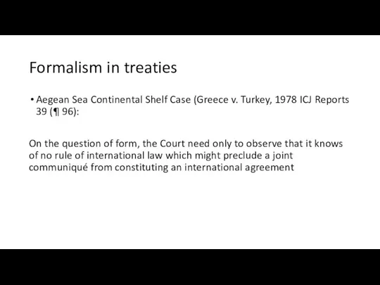 Formalism in treaties Aegean Sea Continental Shelf Case (Greece v. Turkey, 1978