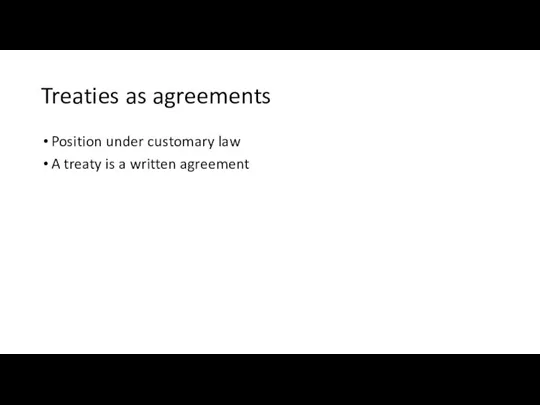 Treaties as agreements Position under customary law A treaty is a written agreement