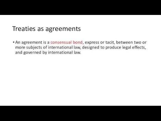 Treaties as agreements An agreement is a consensual bond, express or tacit,