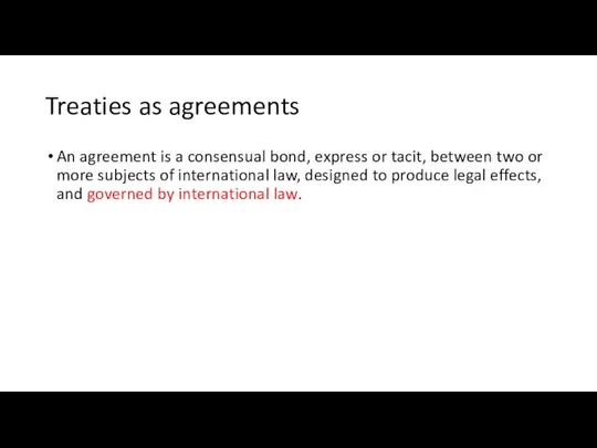 Treaties as agreements An agreement is a consensual bond, express or tacit,