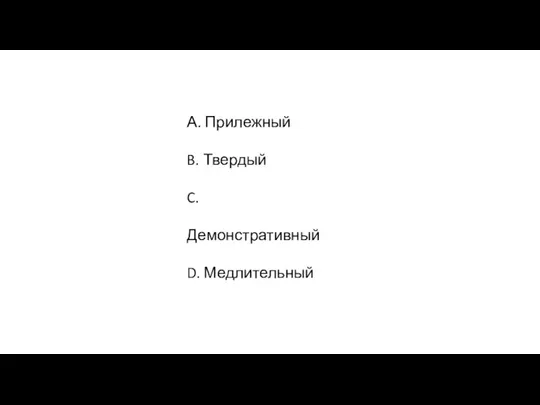 А. Прилежный B. Твердый C. Демонстративный D. Медлительный