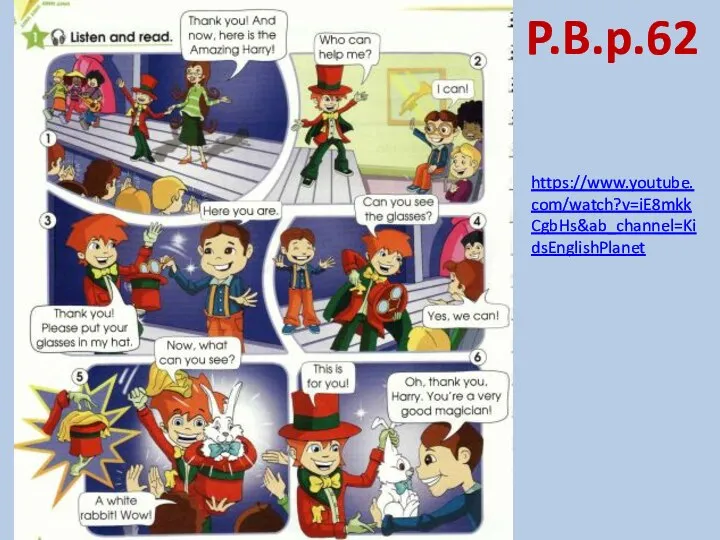 P.B.p.62 https://www.youtube.com/watch?v=iE8mkkCgbHs&ab_channel=KidsEnglishPlanet