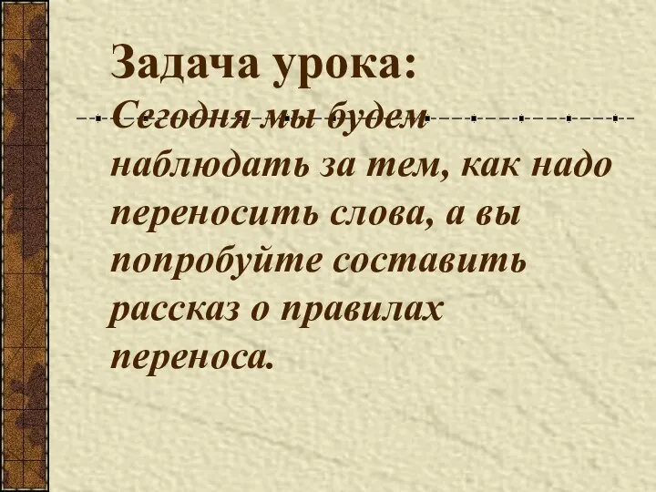 Задача урока: Сегодня мы будем наблюдать за тем, как надо переносить слова,