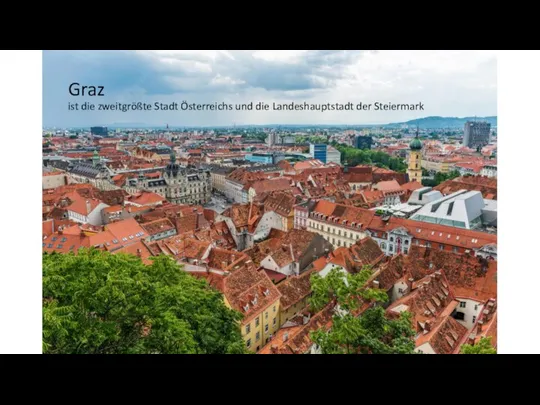 Graz ist die zweitgrößte Stadt Österreichs und die Landeshauptstadt der Steiermark