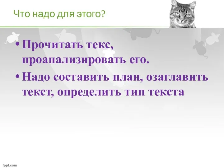 Что надо для этого? Прочитать текс, проанализировать его. Надо составить план, озаглавить текст, определить тип текста